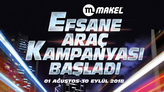 MAKEL EFSANE ARAÇ KAMPANYASI BAŞLADI…